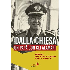 Dalla Chiesa, Nando Carlo Alberto Dalla Chiesa. Un papà con gli alamari Dalla Chiesa, Nando Carlo Alberto Dalla Chiesa. Un papà con gli alamari