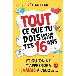 Millan, Léa Tout ce que tu dois savoir avant tes 16 ans et qu’on ne t’apprendra jamais à l’école....: livre pour ados pour apprendre à cuisiner, gérer son argent, se faire des amis et avoir confiance en soi. Millan, Léa Tout ce que tu dois savoir avant tes 16 ans et qu’on ne t’apprendra jamais à l’école....: livre pour ados pour apprendre à cuisiner, gérer son argent, se faire des amis et avoir confiance en soi.