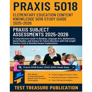 Publication, Test Treasure Praxis Elementary Education Content Knowledge 5018 Study Guide 2025-2026: Mastering Praxis 5018 Exam with Reading, Language Arts, Mathematics, Social Studies, and Science for Future Educators Publication, Test Treasure Praxis Elementary Education Content Knowledge 5018 Study Guide 2025-2026: Mastering Praxis 5018 Exam with Reading, Language Arts, Mathematics, Social Studies, and Science for Future Educators