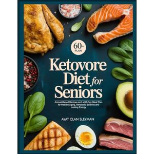 Sleyman, Ayat Clan KETOVORE DIET FOR SENIORS: Animal-Based Recipes and a 60-Day Meal Plan for Healthy Aging, Metabolic Balance and Lasting Energy (Ketovore Diet Mastery Collection) Sleyman, Ayat Clan KETOVORE DIET FOR SENIORS: Animal-Based Recipes and a 60-Day Meal Plan for Healthy Aging, Metabolic Balance and Lasting Energy (Ketovore Diet Mastery Collection)