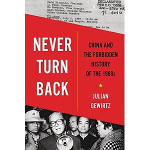 Gewirtz Never Turn Back: China and the Forbidden History of the 1980s Gewirtz Never Turn Back: China and the Forbidden History of the 1980s