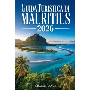 VANCE, CHARLES Guida turistica di Mauritius 2026: Scopri l’isola dell’eterno sole: spiagge da sogno, cultura creola, avventure nella natura e itinerari autentici per un viaggio indimenticabile VANCE, CHARLES Guida turistica di Mauritius 2026: Scopri l’isola dell’eterno sole: spiagge da sogno, cultura creola, avventure nella natura e itinerari autentici per un viaggio indimenticabile