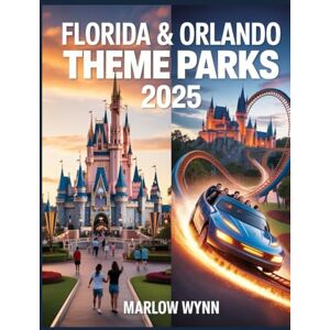 Wynn, Marlow Florida & Orlando Theme Parks 2025: Insider Tips, Money-Saving Hacks, Family Itineraries, and Secrets for Planning the Perfect Vacation Wynn, Marlow Florida & Orlando Theme Parks 2025: Insider Tips, Money-Saving Hacks, Family Itineraries, and Secrets for Planning the Perfect Vacation