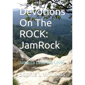 Williams M.A., Miss Sophia Leonie Devotions On The ROCK: JamRock:: Jamaica Land We Love (Psychosocial Skills and Personal Development) Williams M.A., Miss Sophia Leonie Devotions On The ROCK: JamRock:: Jamaica Land We Love (Psychosocial Skills and Personal Development)