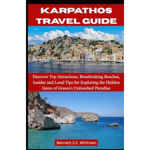 S.E. Whitman, Bennett KARPATHOS TRAVEL GUIDE: Discover Top Attractions, Breathtaking Beaches, Insider and Local Tips for Exploring the Hidden Gems of Greece’s Untouched Paradise S.E. Whitman, Bennett KARPATHOS TRAVEL GUIDE: Discover Top Attractions, Breathtaking Beaches, Insider and Local Tips for Exploring the Hidden Gems of Greece’s Untouched Paradise