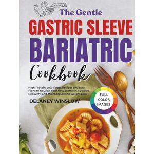 Winslow, Delaney The Gentle Gastric Sleeve Bariatric Cookbook: High-Protein, Low-Stress Recipes and Meal Plans to Nourish Your New Stomach, Support Recovery, and Maintain Lasting Weight Loss Winslow, Delaney The Gentle Gastric Sleeve Bariatric Cookbook: High-Protein, Low-Stress Recipes and Meal Plans to Nourish Your New Stomach, Support Recovery, and Maintain Lasting Weight Loss