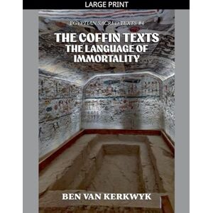Kerkwyk, Ben Van The Coffin Texts, The Language of Immortality: 4 (Egyptian Sacred Texts) Kerkwyk, Ben Van The Coffin Texts, The Language of Immortality: 4 (Egyptian Sacred Texts)