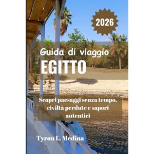 Medina, Tyron L. EGITTO Guida di viaggio 2026: Scopri paesaggi senza tempo, civiltà perdute e sapori autentici Medina, Tyron L. EGITTO Guida di viaggio 2026: Scopri paesaggi senza tempo, civiltà perdute e sapori autentici