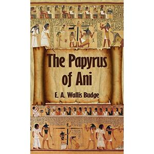 Budge, E a Wallis Egyptian Book of the Dead: The Complete Papyrus of Ani: The Complete Papyrus of Ani Hardcover Budge, E a Wallis Egyptian Book of the Dead: The Complete Papyrus of Ani: The Complete Papyrus of Ani Hardcover