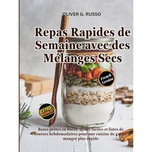 Russo, Oliver G. Repas Rapides de Semaine avec des Mélanges Secs: Bases prêtes en bocal, ajouts faciles et listes de courses hebdomadaires pour une cuisine de ... de ... de Mélanges Maison pour le Garde-Manger) Russo, Oliver G. Repas Rapides de Semaine avec des Mélanges Secs: Bases prêtes en bocal, ajouts faciles et listes de courses hebdomadaires pour une cuisine de ... de ... de Mélanges Maison pour le Garde-Manger)