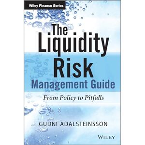 Adalsteinsson, Gudni The Liquidity Risk Management Guide: From Policy to Pitfalls (The Wiley Finance Series) Adalsteinsson, Gudni The Liquidity Risk Management Guide: From Policy to Pitfalls (The Wiley Finance Series)