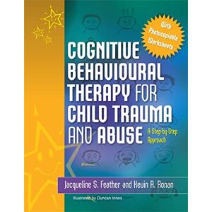 Jacqueline S. Feather and Kevin R. Ronan Cognitive Behavioural Therapy for Child Trauma and Abuse: A Step-by-Step Approach Jacqueline S. Feather and Kevin R. Ronan Cognitive Behavioural Therapy for Child Trauma and Abuse: A Step-by-Step Approach
