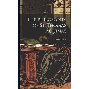 Gilson, Etienne 1884-1978 The Philosophy of St. Thomas Aquinas Gilson, Etienne 1884-1978 The Philosophy of St. Thomas Aquinas