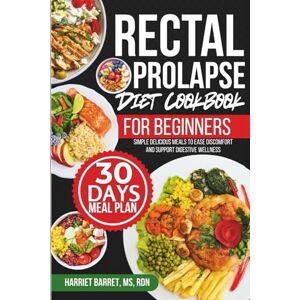 MS, RDN, HARRIET BARRET, RECTAL PROLAPSE DIET COOKBOOK FOR BEGINNERS: Simple Delicious Meals to Ease Discomfort and Support Digestive Wellness MS, RDN, HARRIET BARRET, RECTAL PROLAPSE DIET COOKBOOK FOR BEGINNERS: Simple Delicious Meals to Ease Discomfort and Support Digestive Wellness