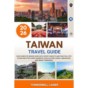 LAINER, THINKERBELL TAIWAN TRAVEL GUIDE 2026: Your Complete Insider Guide with Expert Insights and Practical Tips to Explore Cities, Night Markets, Food Culture, Scenic Landscapes, and Smart Itineraries LAINER, THINKERBELL TAIWAN TRAVEL GUIDE 2026: Your Complete Insider Guide with Expert Insights and Practical Tips to Explore Cities, Night Markets, Food Culture, Scenic Landscapes, and Smart Itineraries