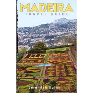 Quinn, Jeremiah MADEIRA TRAVEL GUIDE: Explore Portugal's Atlantic Island with Travel Tips, Itineraries, Beaches, Hiking Trails, Natural Wonders, Local Cuisine, Culture, and Off-the-Beaten-Path Adventures Quinn, Jeremiah MADEIRA TRAVEL GUIDE: Explore Portugal's Atlantic Island with Travel Tips, Itineraries, Beaches, Hiking Trails, Natural Wonders, Local Cuisine, Culture, and Off-the-Beaten-Path Adventures