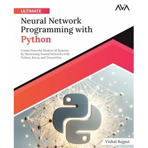 Rajput, Vishal Ultimate Neural Network Programming with Python: Create Powerful Modern AI Systems by Harnessing Neural Networks with Python, Keras, and TensorFlow (English Edition)) Rajput, Vishal Ultimate Neural Network Programming with Python: Create Powerful Modern AI Systems by Harnessing Neural Networks with Python, Keras, and TensorFlow (English Edition))