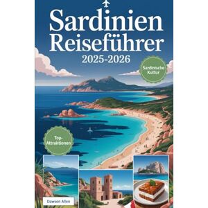 Allen, Dawson Sardinien Reiseführer 2025-2026: Entdecken Sie Sardiniens reiche Geschichte und Kultur: Erkunden Sie die alten Nuraghen-Ruinen, schlendern Sie durch ... wandern Sie in den zerklüfteten Bergen Allen, Dawson Sardinien Reiseführer 2025-2026: Entdecken Sie Sardiniens reiche Geschichte und Kultur: Erkunden Sie die alten Nuraghen-Ruinen, schlendern Sie durch ... wandern Sie in den zerklüfteten Bergen