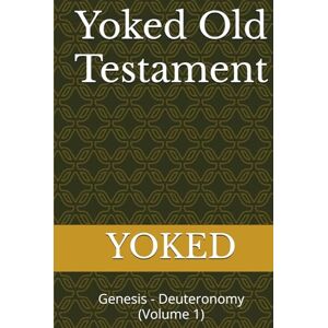 YOKED Old Testament: Genesis Deuteronomy (Volume 1) YOKED Old Testament: Genesis Deuteronomy (Volume 1)