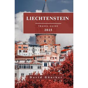 Günther, David LIECHTENSTEIN TRAVEL GUIDE: Essential Information and Tips to Prepare for Your Trip: Everything You Should Know Before You Go (Across Global Travel Guide Series) Günther, David LIECHTENSTEIN TRAVEL GUIDE: Essential Information and Tips to Prepare for Your Trip: Everything You Should Know Before You Go (Across Global Travel Guide Series)