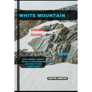 VERITE, CETTE WHITE MOUNTAIN HIKING GUIDE 2026: High Peaks, Forest Trails & Wilderness Routes in New Hampshire: 17 (Hidden Gems Travel Guides) VERITE, CETTE WHITE MOUNTAIN HIKING GUIDE 2026: High Peaks, Forest Trails & Wilderness Routes in New Hampshire: 17 (Hidden Gems Travel Guides)