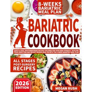 Rush, Megan Bariatric Cookbook: Quick & Easy, Mouthwatering Recipes Tailored for Your New Stomach. Tackling Food Addiction and Weight Regain Head-on with the 8-Week Bariatric Meal Plan (Bariatric Cookbook Bible) Rush, Megan Bariatric Cookbook: Quick & Easy, Mouthwatering Recipes Tailored for Your New Stomach. Tackling Food Addiction and Weight Regain Head-on with the 8-Week Bariatric Meal Plan (Bariatric Cookbook Bible)