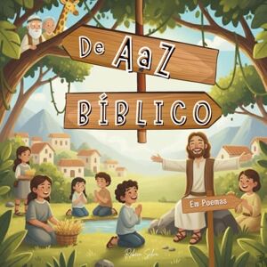 Silva De A a Z Bíblico: O alfabeto da Bíblia contado em poemas para crianças. Silva De A a Z Bíblico: O alfabeto da Bíblia contado em poemas para crianças.