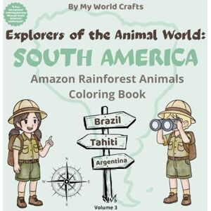 Crafts, My World Explorers Of The Animal World: SOUTH AMERICA: Amazon Rainforest Coloring Book For Kids 74 Pages of Facts, Quizzes & Adventure Crafts, My World Explorers Of The Animal World: SOUTH AMERICA: Amazon Rainforest Coloring Book For Kids 74 Pages of Facts, Quizzes & Adventure