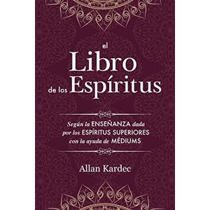 Kardec, Allan El Libro de los Espíritus: Contiene los principios de la doctrina espiritista sobre la inmortalidad del alma, la naturaleza de los espíritus y sus ... de la humanidad: con un Índice Alfabético Kardec, Allan El Libro de los Espíritus: Contiene los principios de la doctrina espiritista sobre la inmortalidad del alma, la naturaleza de los espíritus y sus ... de la humanidad: con un Índice Alfabético