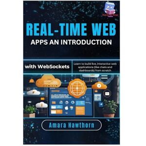 Hawthorn, AMARA Real-Time Web Apps An Introduction with Web Sockets: Learn to build live, interactive web applications (like chats and dashboards) from scratch Hawthorn, AMARA Real-Time Web Apps An Introduction with Web Sockets: Learn to build live, interactive web applications (like chats and dashboards) from scratch