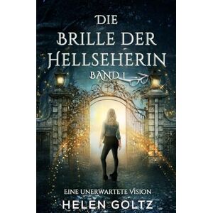 Goltz, Helen Die Brille der Hellseherin Band 1: Eine unerwartete Vision Goltz, Helen Die Brille der Hellseherin Band 1: Eine unerwartete Vision