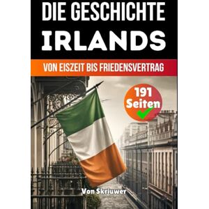 Skriuwer.com Die Geschichte Irlands: Von Eiszeit bis Friedensvertrag (Die Geschichte der Länder) Skriuwer.com Die Geschichte Irlands: Von Eiszeit bis Friedensvertrag (Die Geschichte der Länder)