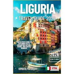 D. Coley, Kimberly LIGURIA TRAVEL GUIDE 2026: Your Ultimate Guide to Exploring Italy’s Enchanting Culture, Cuisine, and Coastal Wonders (Tour with Kimberly) D. Coley, Kimberly LIGURIA TRAVEL GUIDE 2026: Your Ultimate Guide to Exploring Italy’s Enchanting Culture, Cuisine, and Coastal Wonders (Tour with Kimberly)