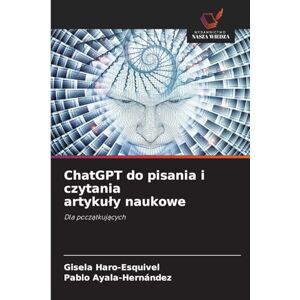 Haro-Esquivel, Gisela ChatGPT do pisania i czytania artykuly naukowe: Dla pocz¿tkuj¿cych Haro-Esquivel, Gisela ChatGPT do pisania i czytania artykuly naukowe: Dla pocz¿tkuj¿cych
