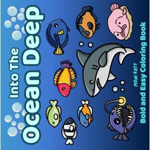 Katt, Moni Into The Ocean Deep A Bold and Easy Coloring Book for Adults: Simple Desings of Aquatic Creatures in the Sea (Bold and Easy Coloring Books by Moni Katt) Katt, Moni Into The Ocean Deep A Bold and Easy Coloring Book for Adults: Simple Desings of Aquatic Creatures in the Sea (Bold and Easy Coloring Books by Moni Katt)