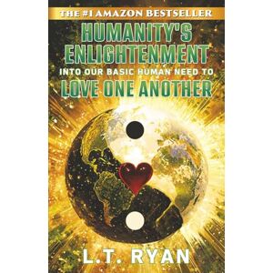 Ryan, L.T. Humanity’s Enlightenment Into Our Basic Human Need to Love One Another (LOVE & TRUTH) Ryan, L.T. Humanity’s Enlightenment Into Our Basic Human Need to Love One Another (LOVE & TRUTH)