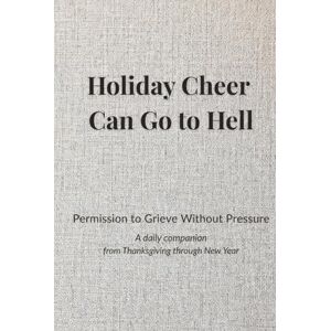 Lugt, Vande Holiday Cheer Can Go to Hell: Permission to Grieve Without Pressure (A daily companion and journal from Thanksgiving through New Year) Hardcover Edition Lugt, Vande Holiday Cheer Can Go to Hell: Permission to Grieve Without Pressure (A daily companion and journal from Thanksgiving through New Year) Hardcover Edition