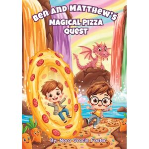 Foster, Nora Gracie Ben and Matthew's Magical Pizza Quest: A fantasy comedy adventure for ages 8–10 Foster, Nora Gracie Ben and Matthew's Magical Pizza Quest: A fantasy comedy adventure for ages 8–10