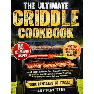 Flaverson, Jack The Ultimate Griddle Cookbook: Unlock Bold Flavors for Every Season – 90 Easy Flat Top Recipes from Breakfast to Dinner That Turn Your Backyard into a Culinary Paradise Flaverson, Jack The Ultimate Griddle Cookbook: Unlock Bold Flavors for Every Season – 90 Easy Flat Top Recipes from Breakfast to Dinner That Turn Your Backyard into a Culinary Paradise