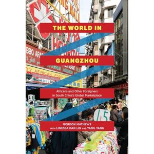 Mathews, Gordon The World in Guangzhou: Africans and Other Foreigners in South China’s Global Marketplace Mathews, Gordon The World in Guangzhou: Africans and Other Foreigners in South China’s Global Marketplace