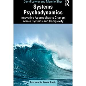Lawlor, David Systems Psychodynamics: Innovative Approaches to Change, Whole Systems and Complexity Lawlor, David Systems Psychodynamics: Innovative Approaches to Change, Whole Systems and Complexity
