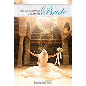 Clark, Patricia Baird The Two Witnesses Prepare the Bride Clark, Patricia Baird The Two Witnesses Prepare the Bride
