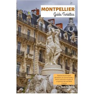 Duchamp, Louis Montpellier Guida Turistica: Scopri le principali attrazioni, la cucina locale, i tesori nascosti e le gite di un giorno nel sud della Francia Duchamp, Louis Montpellier Guida Turistica: Scopri le principali attrazioni, la cucina locale, i tesori nascosti e le gite di un giorno nel sud della Francia