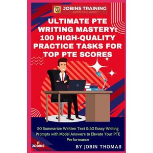 Thomas, Jobin Ultimate PTE Writing Mastery: 100 High-Quality Practice Tasks for Top PTE Scores: 50 Summarize Written Text & 50 Essay Writing Prompts with Model Answers to Elevate Your PTE Performance Thomas, Jobin Ultimate PTE Writing Mastery: 100 High-Quality Practice Tasks for Top PTE Scores: 50 Summarize Written Text & 50 Essay Writing Prompts with Model Answers to Elevate Your PTE Performance