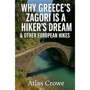 Crowe, Atlas Why Greece's Zagori Is A Hiker's Dream & Other European Hikes Crowe, Atlas Why Greece's Zagori Is A Hiker's Dream & Other European Hikes