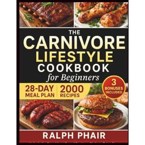 Phair, Ralph The Complete 2025 Carnivore Diet Guide for Beginners: Unlock the Easy Meat-Based Recipes, Budget-Friendly Meal Plans & Science-Backed Tips to Master the Carnivore Lifestyle and Lose Weight Phair, Ralph The Complete 2025 Carnivore Diet Guide for Beginners: Unlock the Easy Meat-Based Recipes, Budget-Friendly Meal Plans & Science-Backed Tips to Master the Carnivore Lifestyle and Lose Weight