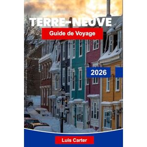 Carter, Luis Terre-Neuve Guide de voyage 2026: Découvrez le trésor de l'Atlantique canadien avec ses côtes, ses villages, ses icebergs et son observation des baleines Carter, Luis Terre-Neuve Guide de voyage 2026: Découvrez le trésor de l'Atlantique canadien avec ses côtes, ses villages, ses icebergs et son observation des baleines