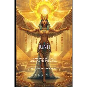 (SILENOS), La Tejedora de Mundos IUNIT: Soberana del Sol, Magia y Renacimiento en el Corazón de Egipto (SILENOS), La Tejedora de Mundos IUNIT: Soberana del Sol, Magia y Renacimiento en el Corazón de Egipto