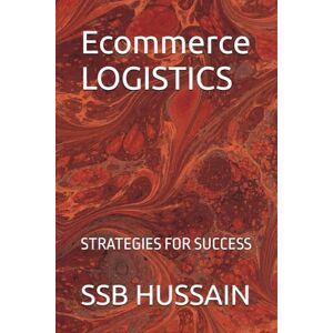 HUSSAIN, SSB Ecommerce LOGISTICS: STRATEGIES FOR SUCCESS HUSSAIN, SSB Ecommerce LOGISTICS: STRATEGIES FOR SUCCESS