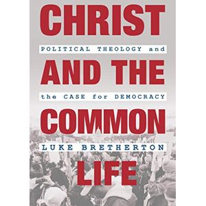 Bretherton, Luke Christ and the Common Life: Political Theology and the Case for Democracy Bretherton, Luke Christ and the Common Life: Political Theology and the Case for Democracy